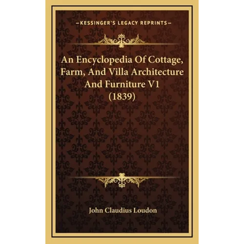 An Encyclopedia Of Cottage, Farm, And Villa Architecture And Furniture V1 (1839) - Hardcover