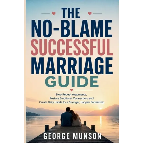 The No-Blame Successful Marriage Guide: Stop Repeat Arguments, Restore Emotional Connection, and Create Daily Habits for a Stronger, Happier Partnersh - Paperback