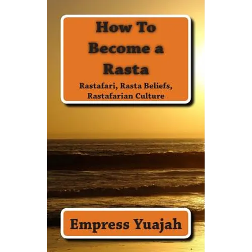 How To Become a Rasta: rastafari religion, rastafarian beliefs, and rastafarian overstanding - Paperback