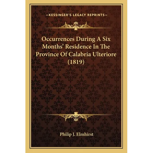 Occurrences During A Six Months' Residence In The Province Of Calabria Ulteriore (1819) - Paperback