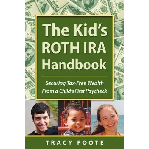 The Kid's Roth IRA Handbook, Securing Tax-Free Wealth from a Child's First Paycheck - Paperback
