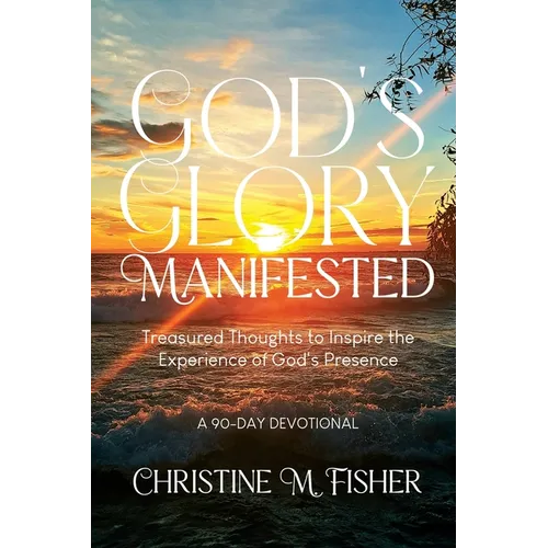 God's Glory Manifested: Treasured Thoughts to Inspire the Experience of God's Presence - Paperback