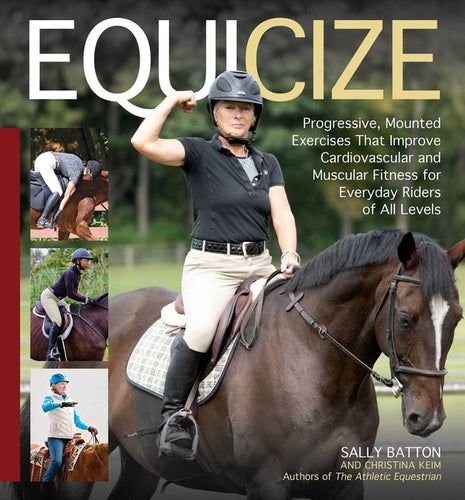 Equicize: Progressive, Mounted Exercises That Improve Cardiovascular and Muscular Fitness for Everyday Riders of All Levels - Hardcover