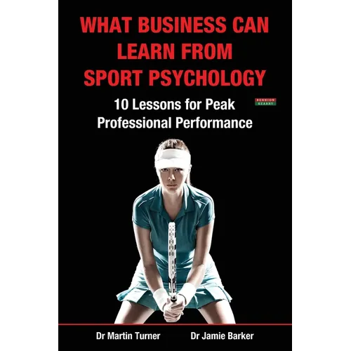 What Business Can Learn from Sport Psychology: Ten Lessons for Peak Professional Performance - Paperback