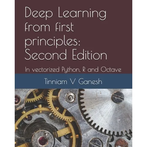 Deep Learning from first principles: Second Edition: In vectorized Python, R and Octave - Paperback