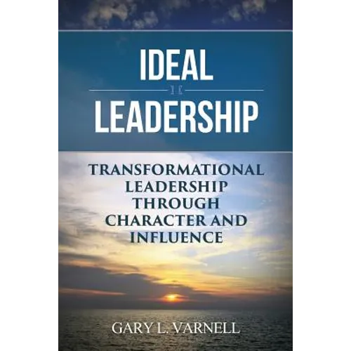 Ideal Leadership: Transformational Leadership Through Character and Influence - Paperback