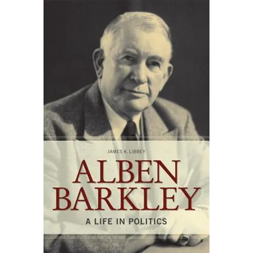 Alben Barkley: A Life in Politics - Hardcover