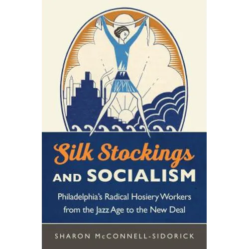 Silk Stockings and Socialism: Philadelphia's Radical Hosiery Workers from the Jazz Age to the New Deal - Paperback