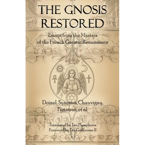 The Gnosis Restored: Essays from the Masters of the French Gnostic Renaissance - Paperback