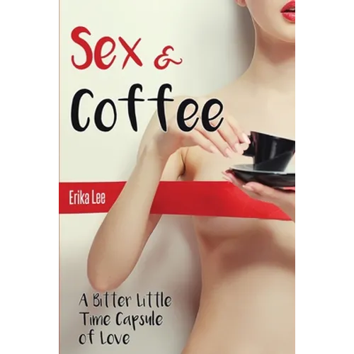 Sex & Coffee: A Bitter Little Time Capsule of Love - Paperback