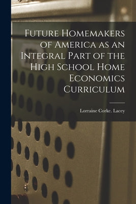 Future Homemakers of America as an Integral Part of the High School Home Economics Curriculum - Paperback
