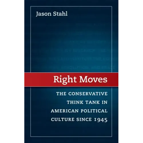 Right Moves: The Conservative Think Tank in American Political Culture Since 1945 - Paperback