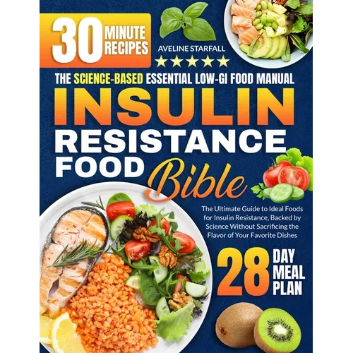 Insulin Resistance Food Bible: The Ultimate Guide to Ideal Foods for Insulin Resistance, Backed by Science Without Sacrificing the Flavor of Your Fav - Paperback