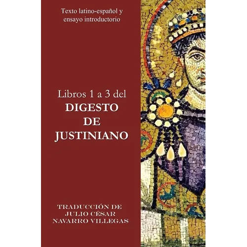 Libros 1 a 3 del Digesto de Justiniano: Texto Latino-Español y ensayo introductorio - Paperback
