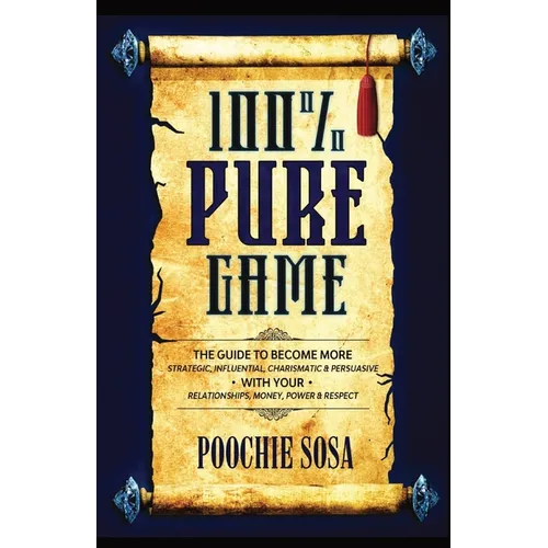 100% Pure Game: The Guide to Becoming More Strategic, Influential, Charismatic & Persuasive with Your Relationships, Money, Power and Respect - Paperback
