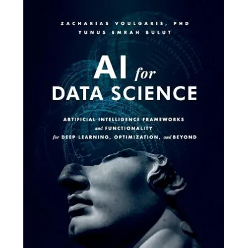 AI for Data Science: Artificial Intelligence Frameworks and Functionality for Deep Learning, Optimization, and Beyond - Paperback