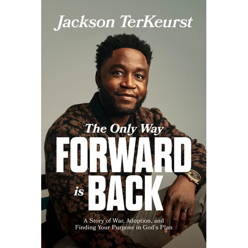 The Only Way Forward Is Back: A Story of War, Adoption, and Finding Your Purpose in God's Plan - Paperback