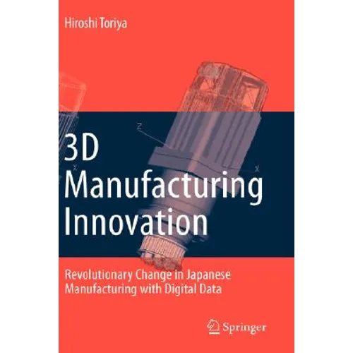 3D Manufacturing Innovation: Revolutionary Change in Japanese Manufacturing with Digital Data - Hardcover