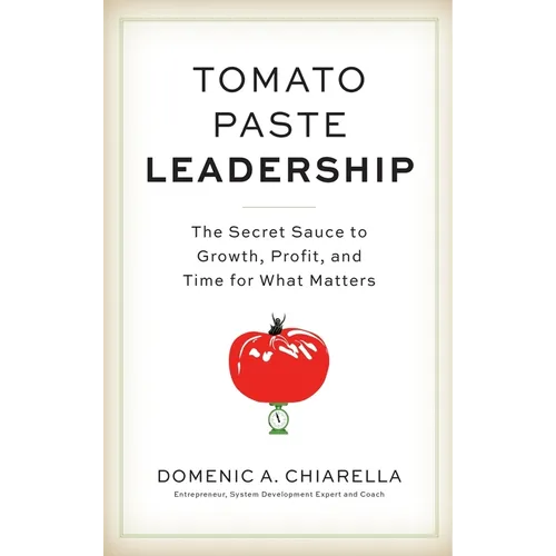 Tomato Paste Leadership: The Secret Sauce to Growth, Profit, and Time for What Matters