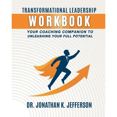 Transformational Leadership Workbook: Your Coaching Companion to Unleashing Your Full Potential - Paperback