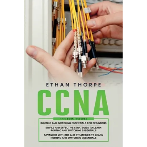 CCNA: 3 in 1: Beginners Guide+ Simple and Effective Strategies+Advanced Method and Strategies to learn Routing and Switching Essentials - Paperback