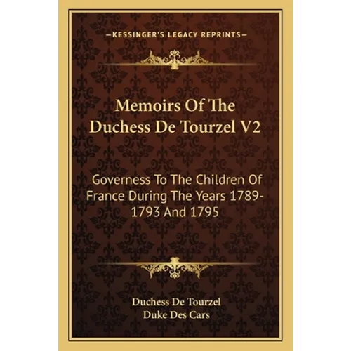 Memoirs Of The Duchess De Tourzel V2: Governess To The Children Of France During The Years 1789-1793 And 1795 - Paperback