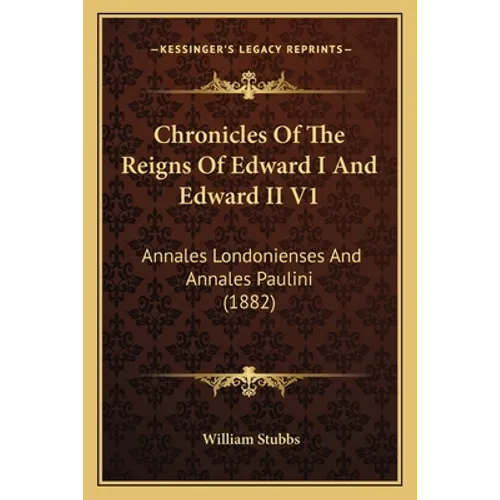 Chronicles Of The Reigns Of Edward I And Edward II V1: Annales Londonienses And Annales Paulini (1882) - Paperback