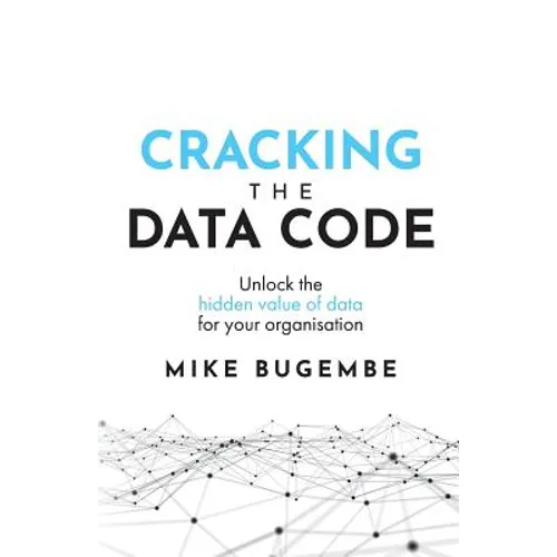 Cracking the Data Code: Unlock the Hidden Value of Data for Your Organisation - Paperback