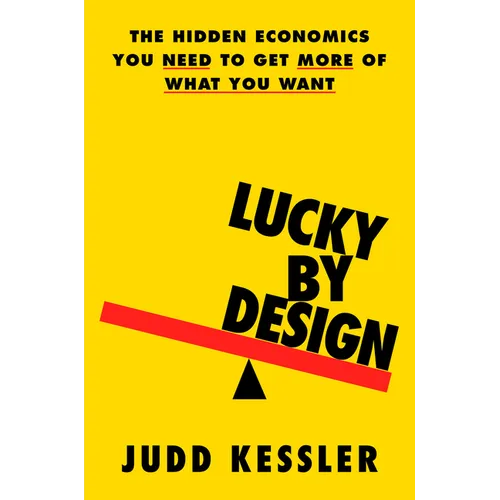 Lucky by Design: The Hidden Economics You Need to Get More of What You Want - Hardcover