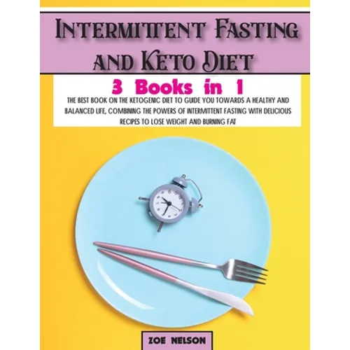 Intermittent Fasting and Keto Diet: The best book on the ketogenic diet to guide you towards a healthy and balanced life, combining the powers of inte