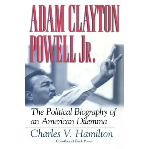 Adam Clayton Powell, Jr.: The Political Biography of an American Dilemma