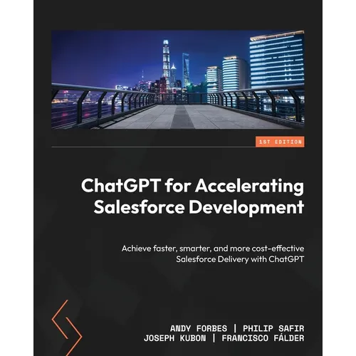 ChatGPT for Accelerating Salesforce Development: Achieve faster, smarter, and more cost-effective Salesforce Delivery with ChatGPT - Paperback
