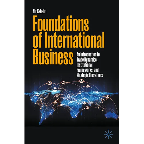Foundations of International Business: An Introduction to Trade Dynamics, Institutional Frameworks, and Strategic Operations - Paperback