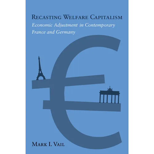 Recasting Welfare Capitalism: Economic Adjustment in Contemporary France and Germany