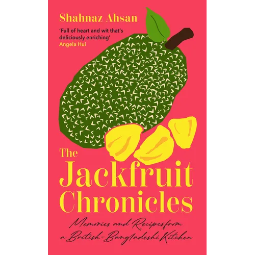 The Jackfruit Chronicles: Memories and Recipes from a British-Bangladeshi Kitchen - Hardcover