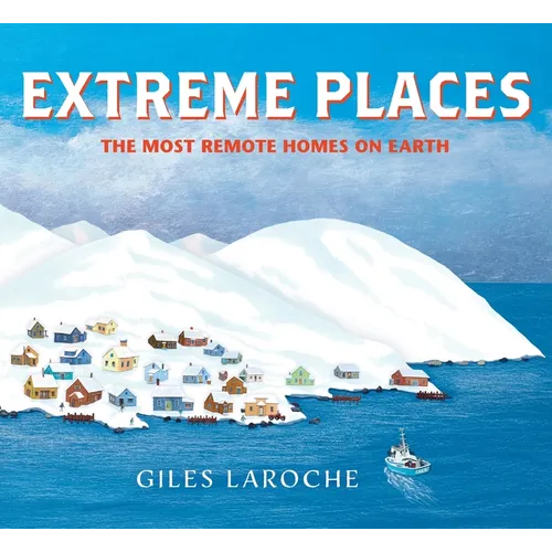 Extreme Places: The Most Remote Homes on Earth - Hardcover