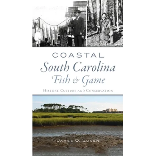 Coastal South Carolina Fish and Game: History, Culture and Conservation - Hardcover