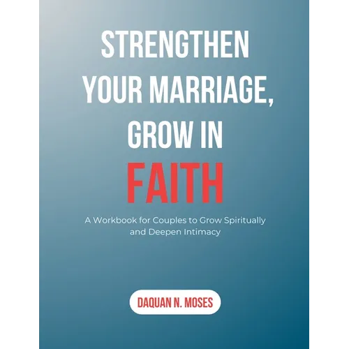 Strengthen Your Marriage, Grow in Faith: A Workbook for Couples to Grow Spiritually and Deepen Intimacy - Paperback