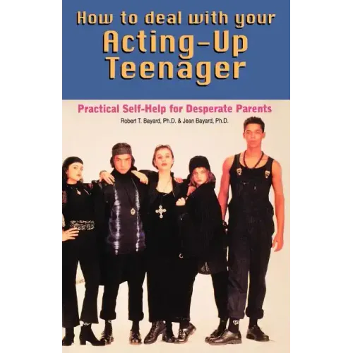 How to Deal With Your Acting-Up Teenager: Practical Help for Desperate Parents - Paperback