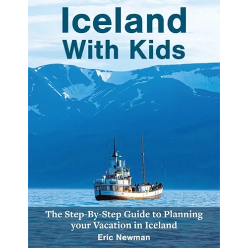 Iceland With Kids: The Step-By-Step Guide to Planning Your Vacation in Iceland - Paperback