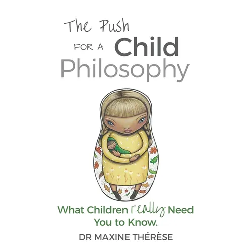 The Push for a Child Philosophy: What Children Really Need You to Know - Paperback