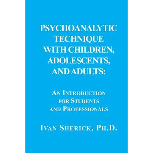 Psychoanalytic Technique with Children, Adolescents, and Adults: : An Introduction for Students and Professionals - Paperback
