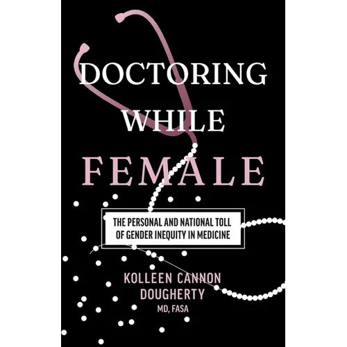 Doctoring While Female: The Personal and National Toll of Gender Inequity in Medicine - Paperback