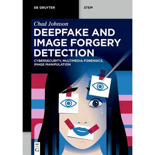 Deepfake and Image Forgery Detection: Cybersecurity, Multimedia Forensics, Image Manipulation - Paperback