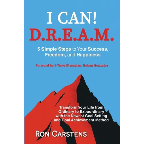I Can! D.R.E.A.M.: 5 Simple Steps yo Your Success, Freedom, and Happiness - Paperback