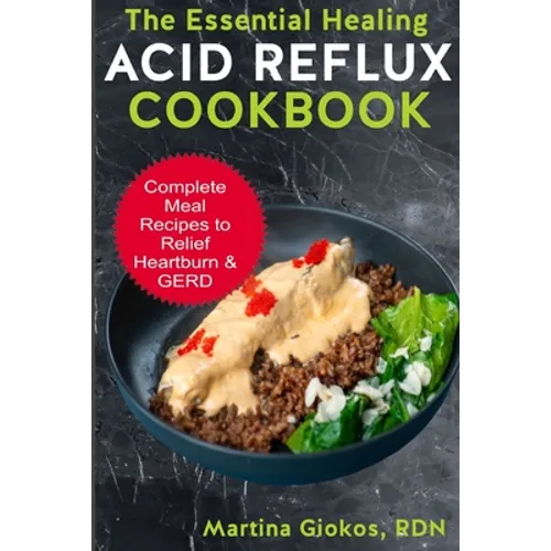 The Essential Healing Acid Reflux Cookbook: Complete Meal Recipes to Relief Heartburn & GERD - Paperback