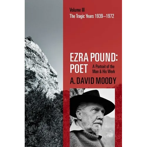 Ezra Pound: Poet: Volume III: The Tragic Years 1939-1972