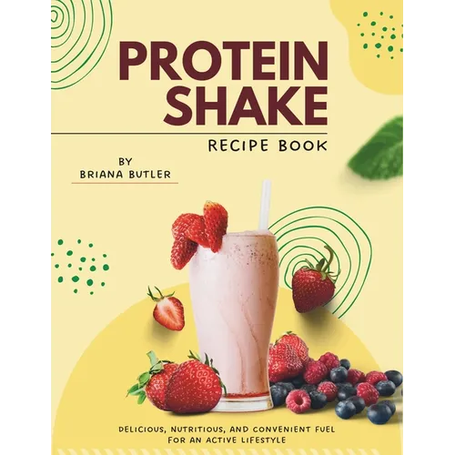 Protein Shake Recipe Book: Delicious, Nutritious, and Convenient Fuel for an Active Lifestyle - Paperback
