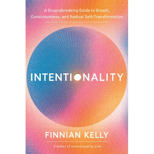 Intentionality: A Groundbreaking Guide to Breath, Consciousness, and Radical Self-Transformation
