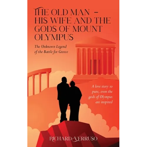 The Old Man - His Wife And the Gods of Mount Olympus: The Unknown Legend of the Battle for Greece - Paperback